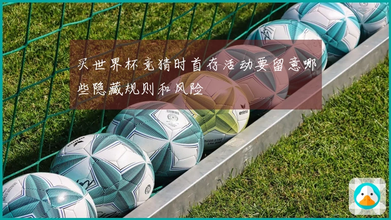 买世界杯竞猜时首存活动要留意哪些隐藏规则和风险